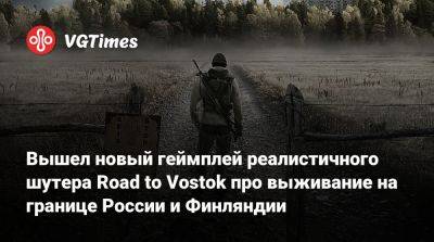 Вышел новый геймплей реалистичного шутера Road to Vostok про выживание на границе России и Финляндии - vgtimes.ru - Россия - Финляндия
