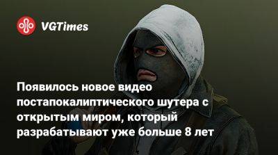 Появилось новое видео постапокалиптического шутера с открытым миром, который разрабатывают уже больше 8 лет - vgtimes.ru
