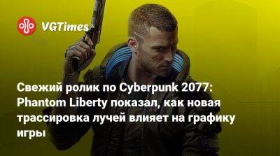 Свежий ролик по Cyberpunk 2077: Phantom Liberty показал, как новая трассировка лучей влияет на графику игры - vgtimes.ru