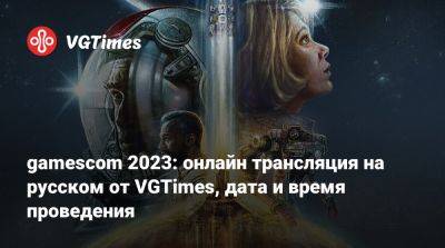 gamescom 2023: онлайн трансляция на русском от VGTimes, дата и время проведения - vgtimes.ru
