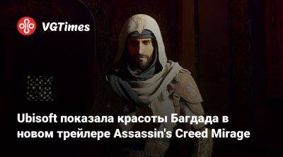 Ubisoft показала красоты Багдада в новом трейлере Assassin's Creed Mirage - vgtimes.ru