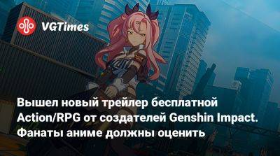 Вышел новый трейлер бесплатной Action/RPG от создателей Genshin Impact. Фанаты аниме должны оценить - vgtimes.ru - Китай