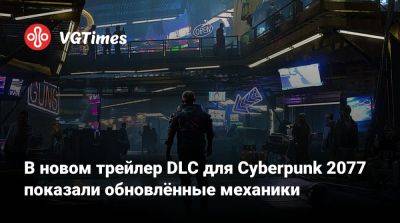 В новом трейлер DLC для Cyberpunk 2077 показали обновлённые механики - vgtimes.ru