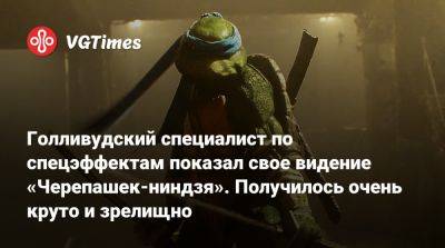 Голливудский специалист по спецэффектам показал свое видение «Черепашек-ниндзя». Получилось очень круто и зрелищно - vgtimes.ru
