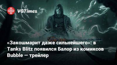 «Закошмарит даже сильнейшего»: в Tanks Blitz появился Балор из комиксов Bubble — трейлер - vgtimes.ru