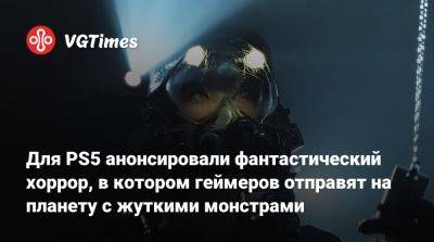 Для PS5 анонсировали фантастический хоррор, в котором геймеров отправят на планету с жуткими монстрами - vgtimes.ru