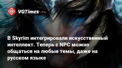 В Skyrim интегрировали искусственный интеллект. Теперь с NPC можно общаться на любые темы, даже на русском языке - vgtimes.ru