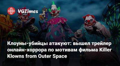 Клоуны-убийцы атакуют: вышел трейлер онлайн-хоррора по мотивам фильма Killer Klowns from Outer Space - vgtimes.ru - Кресент-Коув
