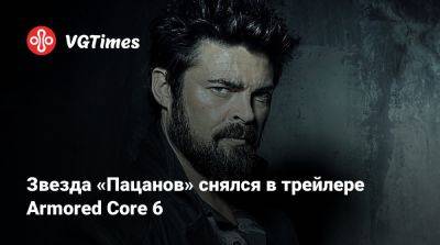 Карл Урбан (Karl Urban) - Карл Урбан - Звезда «Пацанов» снялся в трейлере Armored Core 6 - vgtimes.ru