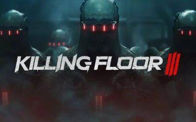 Джефф Кейль - Killing Floor 3 находится на ранней стадии разработки. В игре будут микротранзакции - gametech.ru
