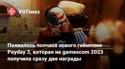 Появилось полчаса нового геймплея Payday 3, которая на gamescom 2023 получила сразу две награды - vgtimes.ru