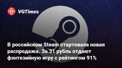 В российском Steam стартовала новая распродажа. За 31 рубль отдают фэнтезийную игру с рейтингом 91% - vgtimes.ru - Россия
