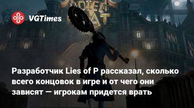 Разработчик Lies of P рассказал, сколько всего концовок в игре и от чего они зависят — игрокам придется врать - vgtimes.ru