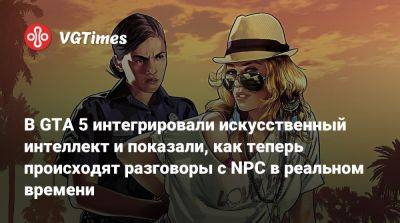 В GTA 5 интегрировали искусственный интеллект и показали, как теперь происходят разговоры с NPC в реальном времени - vgtimes.ru - Лос-Сантоса