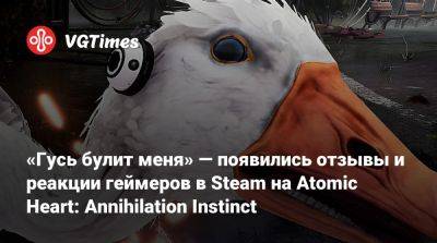 «Гусь булит меня» — появились отзывы и реакции геймеров в Steam на Atomic Heart: Annihilation Instinct - vgtimes.ru