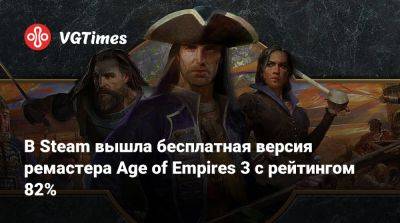 В Steam вышла бесплатная версия ремастера Age of Empires 3 с рейтингом 82% - vgtimes.ru - Россия - Белоруссия