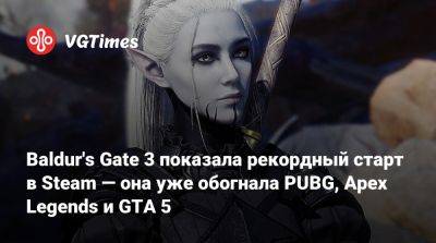Baldur's Gate 3 показала рекордный старт в Steam — она уже обогнала PUBG, Apex Legends и GTA 5 - vgtimes.ru