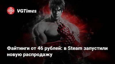Файтинги от 46 рублей: в Steam запустили новую распродажу - vgtimes.ru - Россия