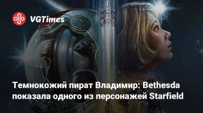 Темнокожий пират Владимир: Bethesda показала одного из персонажей Starfield - vgtimes.ru
