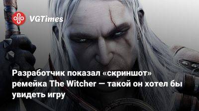 Разработчик показал «скриншот» ремейка The Witcher — такой он хотел бы увидеть игру - vgtimes.ru - Украина
