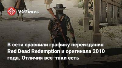 Джон Марстон - В сети сравнили графику переиздания Red Dead Redemption и оригинала 2010 года. Отличия все-таки есть - vgtimes.ru