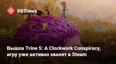 Вышла Trine 5: A Clockwork Conspiracy, игру уже активно хвалят в Steam - vgtimes.ru