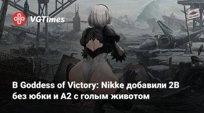В Goddess of Victory: Nikke добавили 2B без юбки и A2 с голым животом - vgtimes.ru