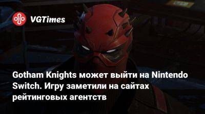Gotham Knights может выйти на Nintendo Switch. Игру заметили на сайтах рейтинговых агентств - vgtimes.ru