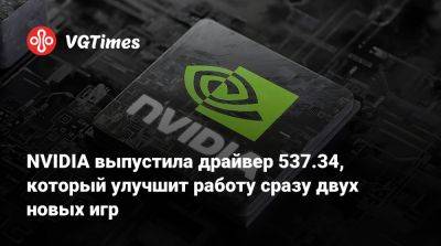 NVIDIA выпустила драйвер 537.34, который улучшит работу сразу двух новых игр - vgtimes.ru