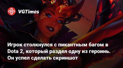 Игрок столкнулся с пикантным багом в Dota 2, который раздел одну из героинь. Он успел сделать скриншот - vgtimes.ru