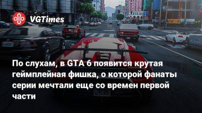 По слухам, в GTA 6 появится крутая геймплейная фишка, о которой фанаты серии мечтали еще со времен первой части - vgtimes.ru