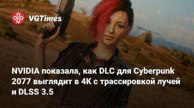 NVIDIA показала, как DLC для Cyberpunk 2077 выглядит в 4K с трассировкой лучей и DLSS 3.5 - vgtimes.ru