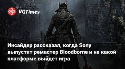 Инсайдер рассказал, когда Sony выпустит ремастер Bloodborne и на какой платформе выйдет игра - vgtimes.ru