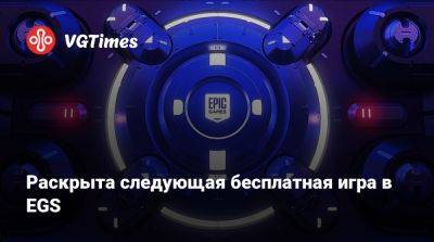 Раскрыта следующая бесплатная игра в EGS - vgtimes.ru