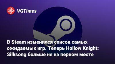 В Steam изменился список самых ожидаемых игр. Теперь Hollow Knight: Silksong больше не на первом месте - vgtimes.ru
