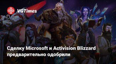 Сделку Microsoft и Activision Blizzard предварительно одобрили - vgtimes.ru