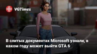 В слитых документах Microsoft узнали, в каком году может выйти GTA 6 - vgtimes.ru