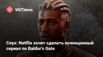 Слух: Netflix хочет сделать полноценный сериал по Baldur's Gate - vgtimes.ru