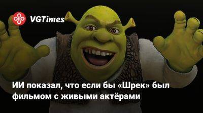 ИИ показал, что если бы «Шрек» был фильмом с живыми актёрами - vgtimes.ru
