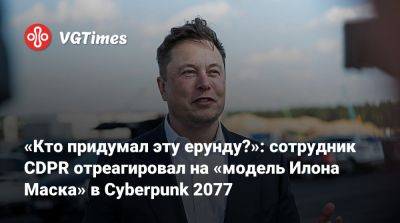Илон Маск - Илона Маска - Патрик Миллс (Patrick Mills) - «Кто придумал эту ерунду?»: сотрудник CDPR отреагировал на «модель Илона Маска» в Cyberpunk 2077 - vgtimes.ru