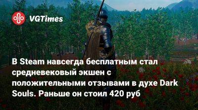 В Steam навсегда бесплатным стал средневековый экшен с положительными отзывами в духе Dark Souls. Раньше он стоил 420 руб - vgtimes.ru - Россия