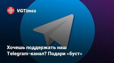 Хочешь поддержать наш Telegram-канал? Подари «буст» - vgtimes.ru