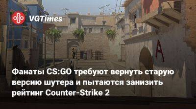 Фанаты CS:GO требуют вернуть старую версию шутера и пытаются занизить рейтинг Counter-Strike 2 - vgtimes.ru