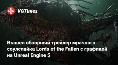 Вышел обзорный трейлер мрачного соулслайка Lords of the Fallen с графикой на Unreal Engine 5 - vgtimes.ru