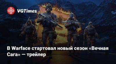 В Warface стартовал новый сезон «Вечная Сага» — трейлер - vgtimes.ru