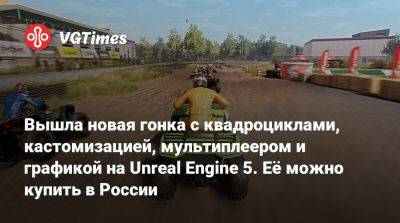 Вышла новая гонка с квадроциклами, кастомизацией, мультиплеером и графикой на Unreal Engine 5. Её можно купить в России - vgtimes.ru - Россия