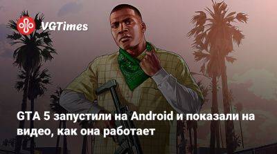 GTA 5 запустили на Android и показали на видео, как она работает - vgtimes.ru