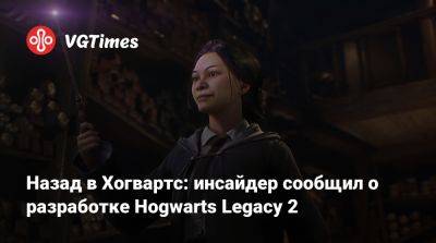 Гарри Поттер - Назад в Хогвартс: инсайдер сообщил о разработке Hogwarts Legacy 2 - vgtimes.ru