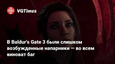 Larian Studios - В Baldur's Gate 3 были слишком возбужденные напарники — во всем виноват баг - vgtimes.ru
