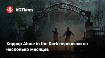 Хоррор Alone in the Dark перенесли на несколько месяцев - vgtimes.ru